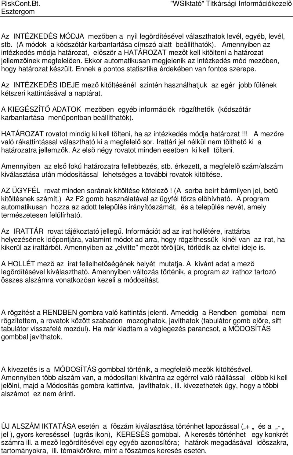 Ekkor automatikusan megjelenik az intézkedés mód mezıben, hogy határozat készült. Ennek a pontos statisztika érdekében van fontos szerepe.