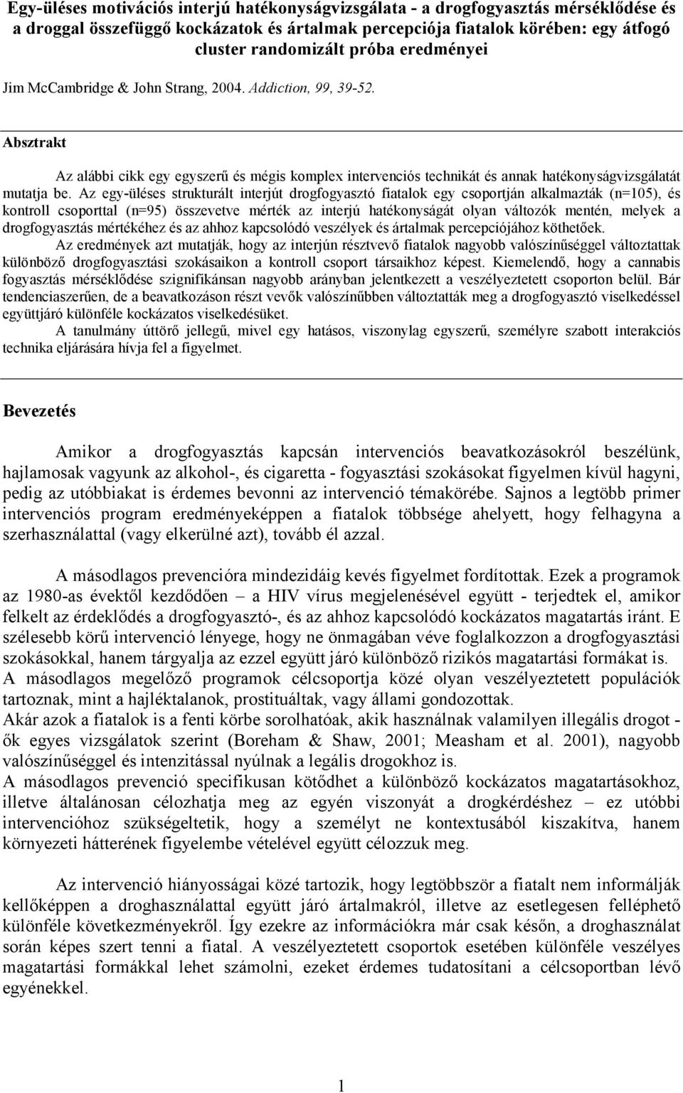 Az egy-üléses strukturált interjút drogfogyasztó fiatalok egy csoportján alkalmazták (n=105), és kontroll csoporttal (n=95) összevetve mérték az interjú hatékonyságát olyan változók mentén, melyek a