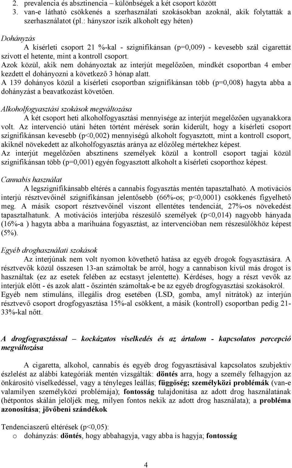 Azok közül, akik nem dohányoztak az interjút megelőzően, mindkét csoportban 4 ember kezdett el dohányozni a következő 3 hónap alatt.