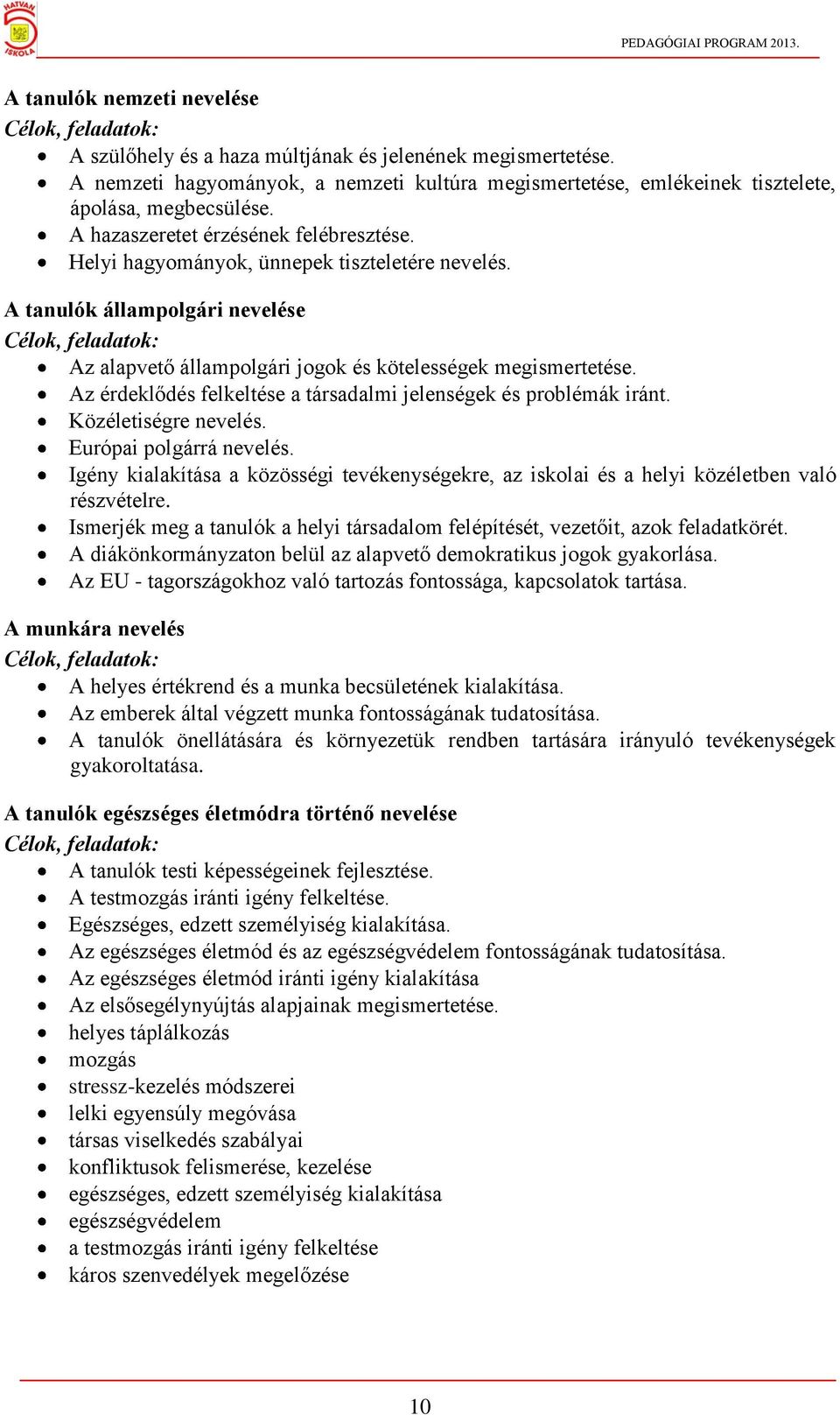 A tanulók állampolgári nevelése Célok, feladatok: Az alapvető állampolgári jogok és kötelességek megismertetése. Az érdeklődés felkeltése a társadalmi jelenségek és problémák iránt.