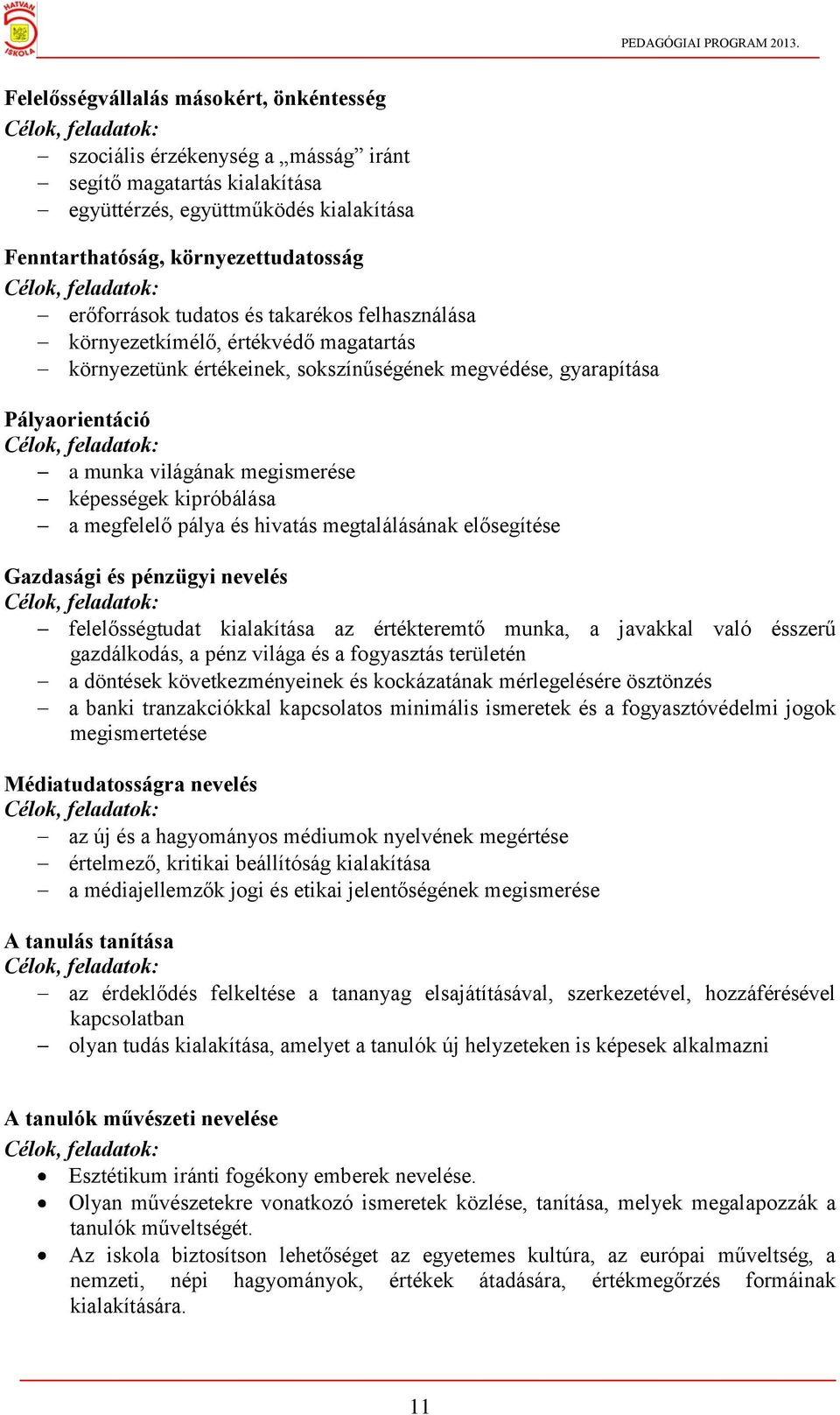 Pályaorientáció Célok, feladatok: a munka világának megismerése képességek kipróbálása a megfelelő pálya és hivatás megtalálásának elősegítése Gazdasági és pénzügyi nevelés Célok, feladatok: