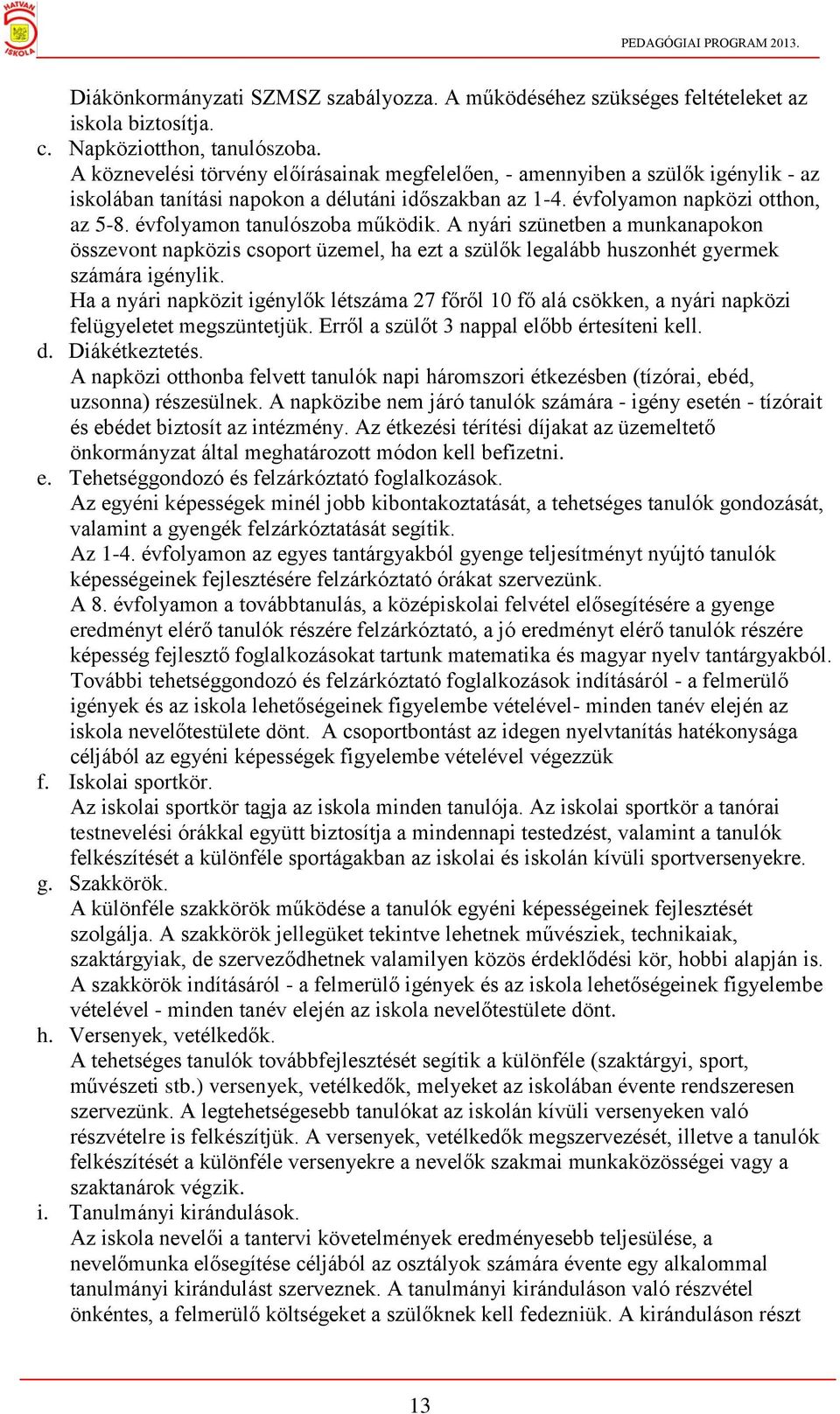 évfolyamon tanulószoba működik. A nyári szünetben a munkanapokon összevont napközis csoport üzemel, ha ezt a szülők legalább huszonhét gyermek számára igénylik.