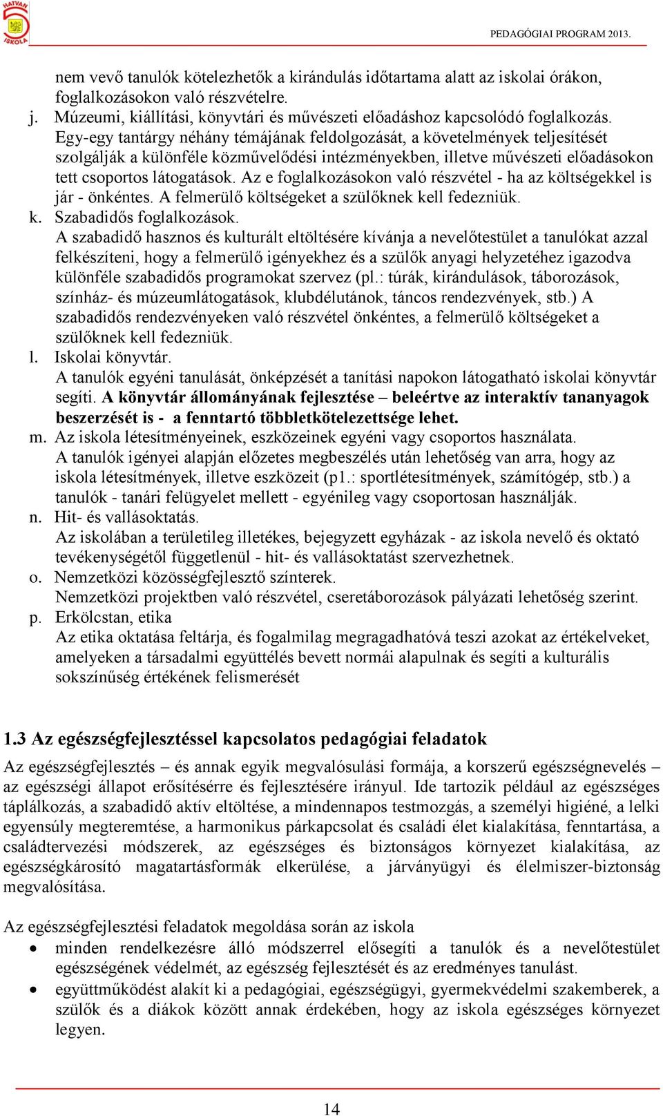 Az e foglalkozásokon való részvétel - ha az költségekkel is jár - önkéntes. A felmerülő költségeket a szülőknek kell fedezniük. k. Szabadidős foglalkozások.