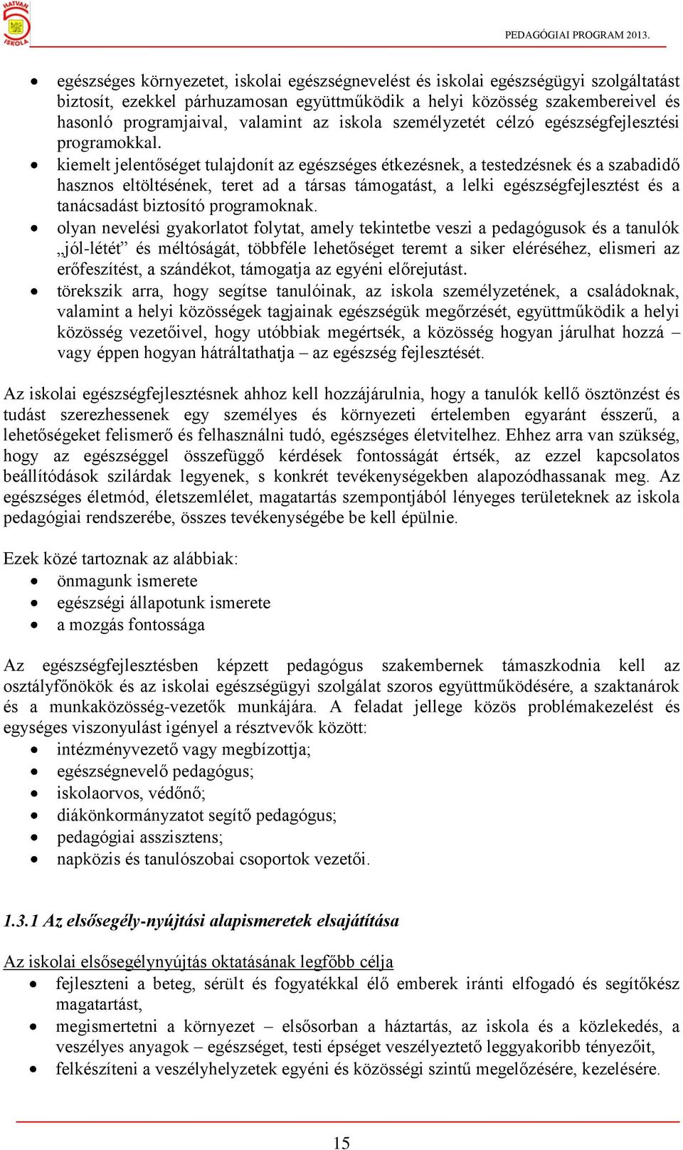 kiemelt jelentőséget tulajdonít az egészséges étkezésnek, a testedzésnek és a szabadidő hasznos eltöltésének, teret ad a társas támogatást, a lelki egészségfejlesztést és a tanácsadást biztosító