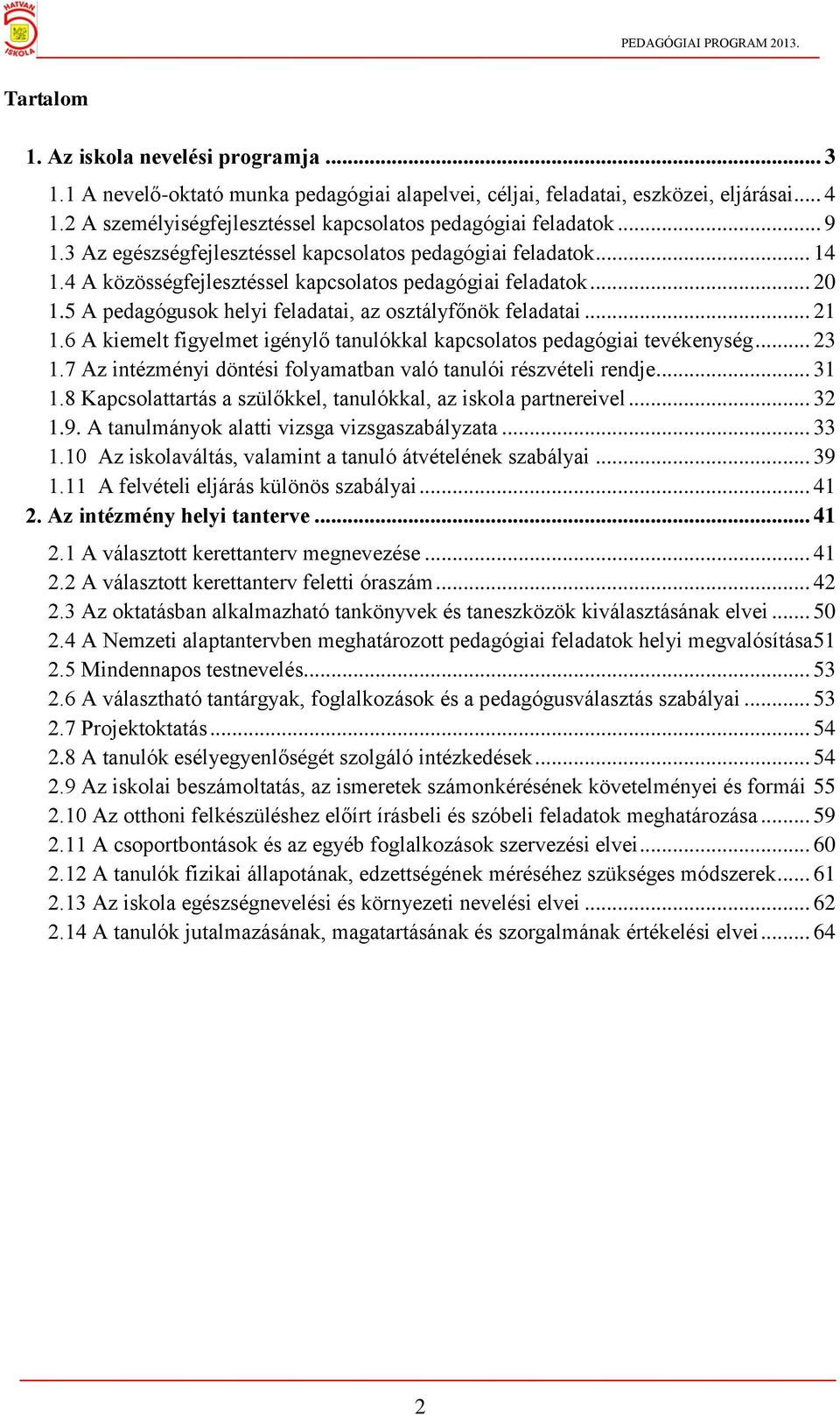 .. 20 1.5 A pedagógusok helyi feladatai, az osztályfőnök feladatai... 21 1.6 A kiemelt figyelmet igénylő tanulókkal kapcsolatos pedagógiai tevékenység... 23 1.