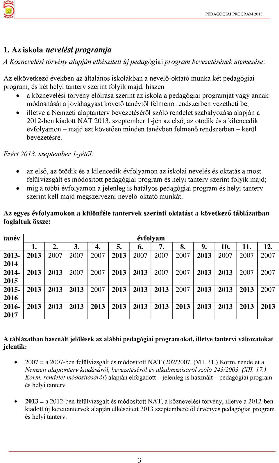 felmenő rendszerben vezetheti be, illetve a Nemzeti alaptanterv bevezetéséről szóló rendelet szabályozása alapján a 2012-ben kiadott NAT 2013.