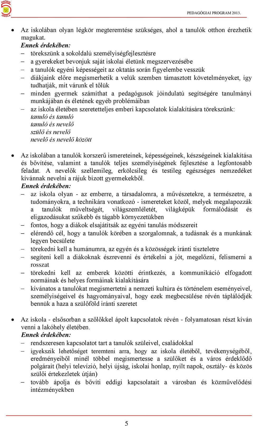 előre megismerhetik a velük szemben támasztott követelményeket, így tudhatják, mit várunk el tőlük minden gyermek számíthat a pedagógusok jóindulatú segítségére tanulmányi munkájában és életének