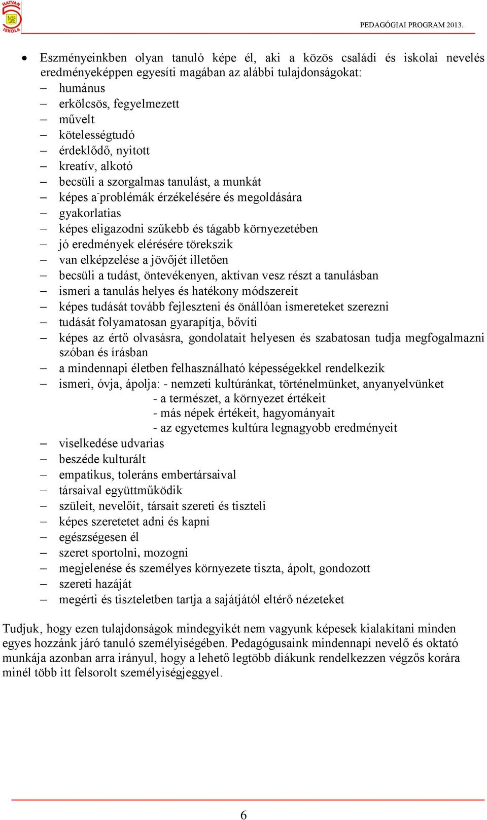 elérésére törekszik van elképzelése a jövőjét illetően becsüli a tudást, öntevékenyen, aktívan vesz részt a tanulásban ismeri a tanulás helyes és hatékony módszereit képes tudását tovább fejleszteni