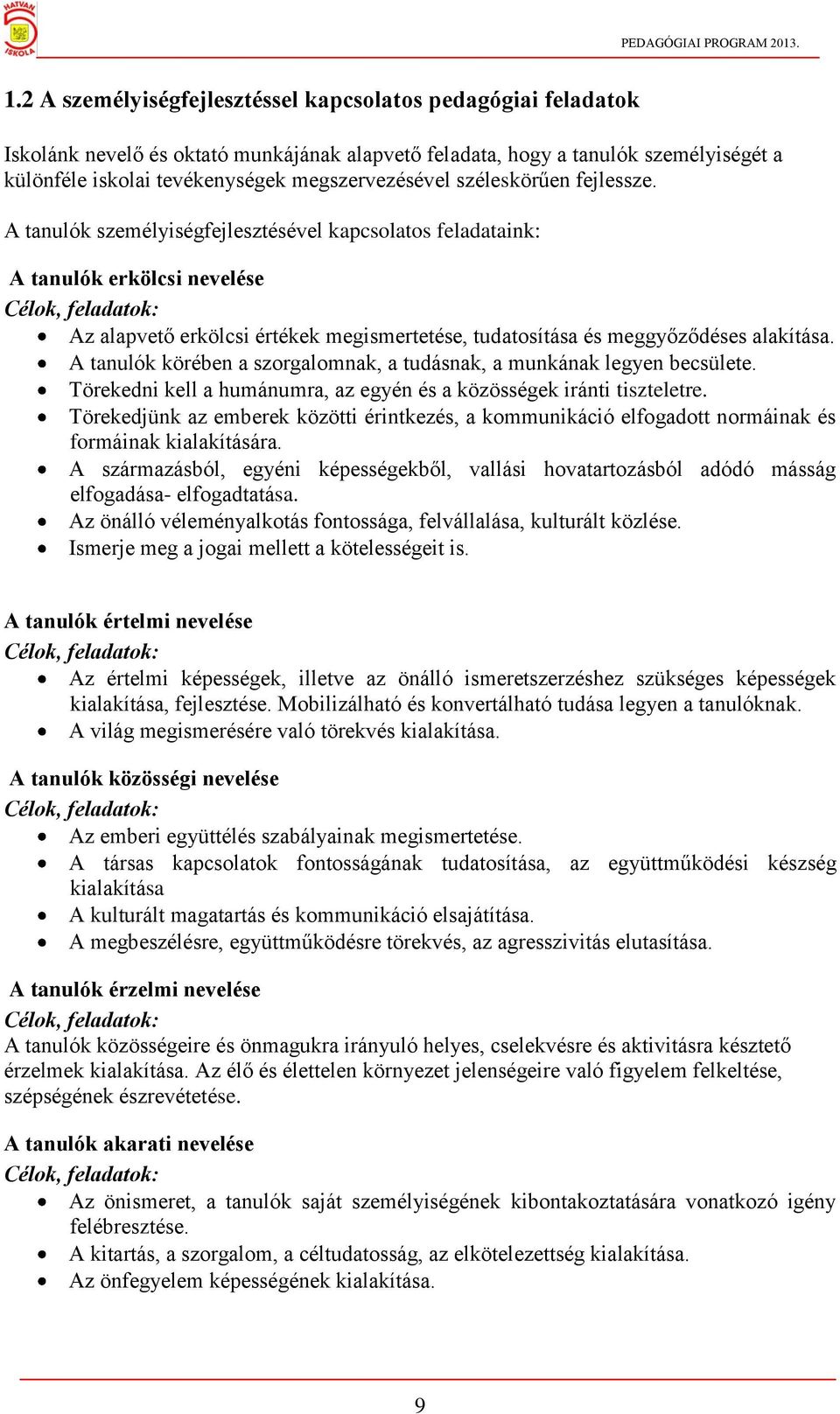 A tanulók személyiségfejlesztésével kapcsolatos feladataink: A tanulók erkölcsi nevelése Célok, feladatok: Az alapvető erkölcsi értékek megismertetése, tudatosítása és meggyőződéses alakítása.