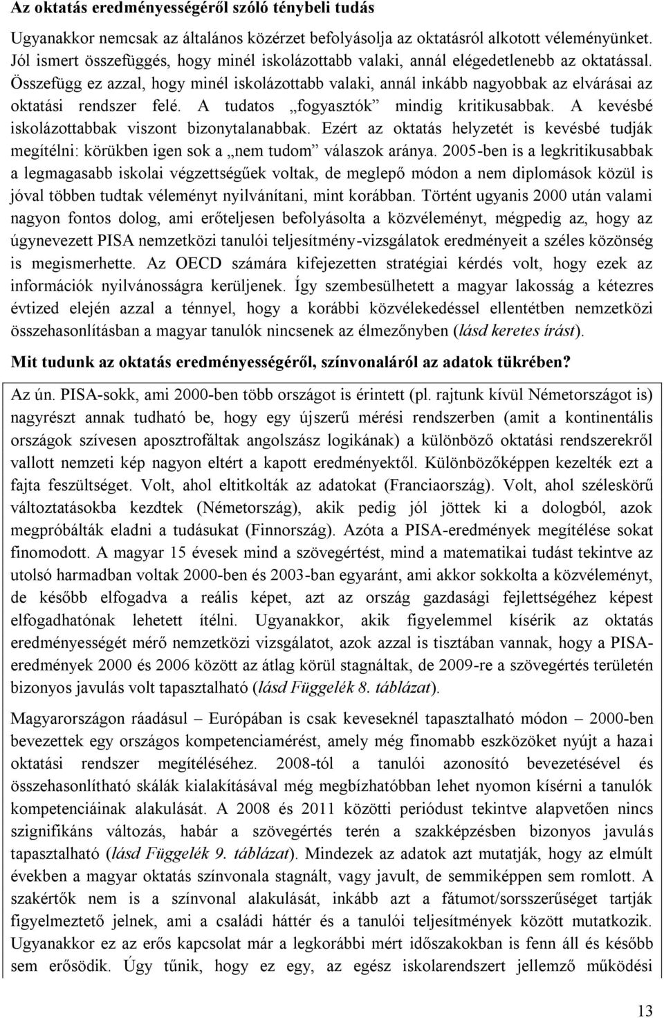 Összefügg ez azzal, hogy minél iskolázottabb valaki, annál inkább nagyobbak az elvárásai az oktatási rendszer felé. A tudatos fogyasztók mindig kritikusabbak.