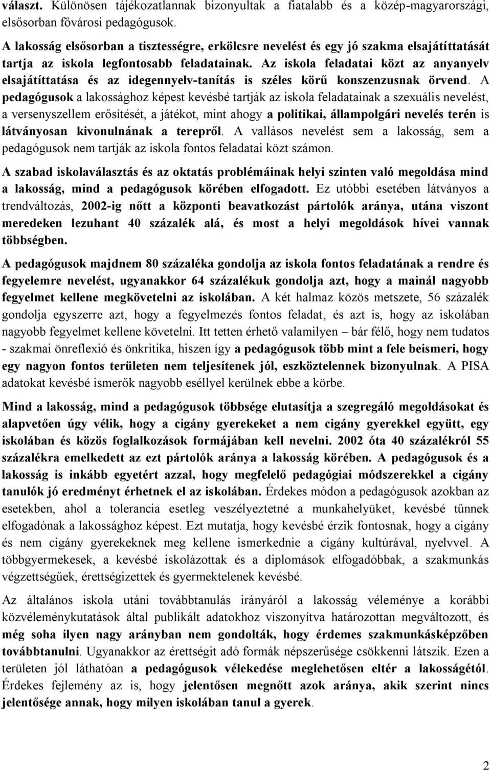 Az iskola feladatai közt az anyanyelv elsajátíttatása és az idegennyelv-tanítás is széles körű konszenzusnak örvend.