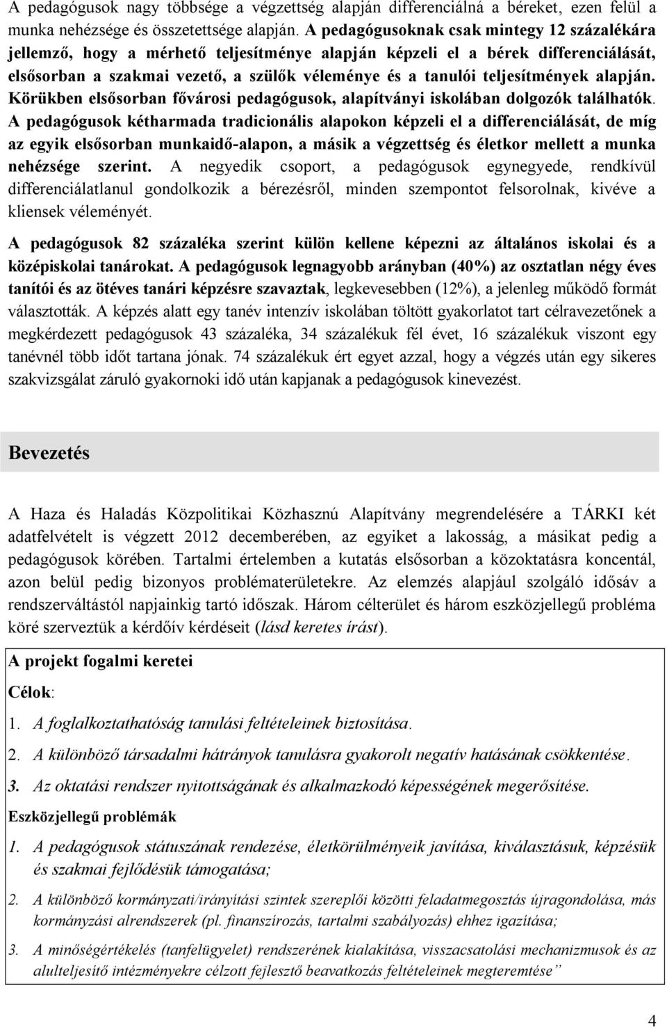 teljesítmények alapján. Körükben elsősorban fővárosi pedagógusok, alapítványi iskolában dolgozók találhatók.