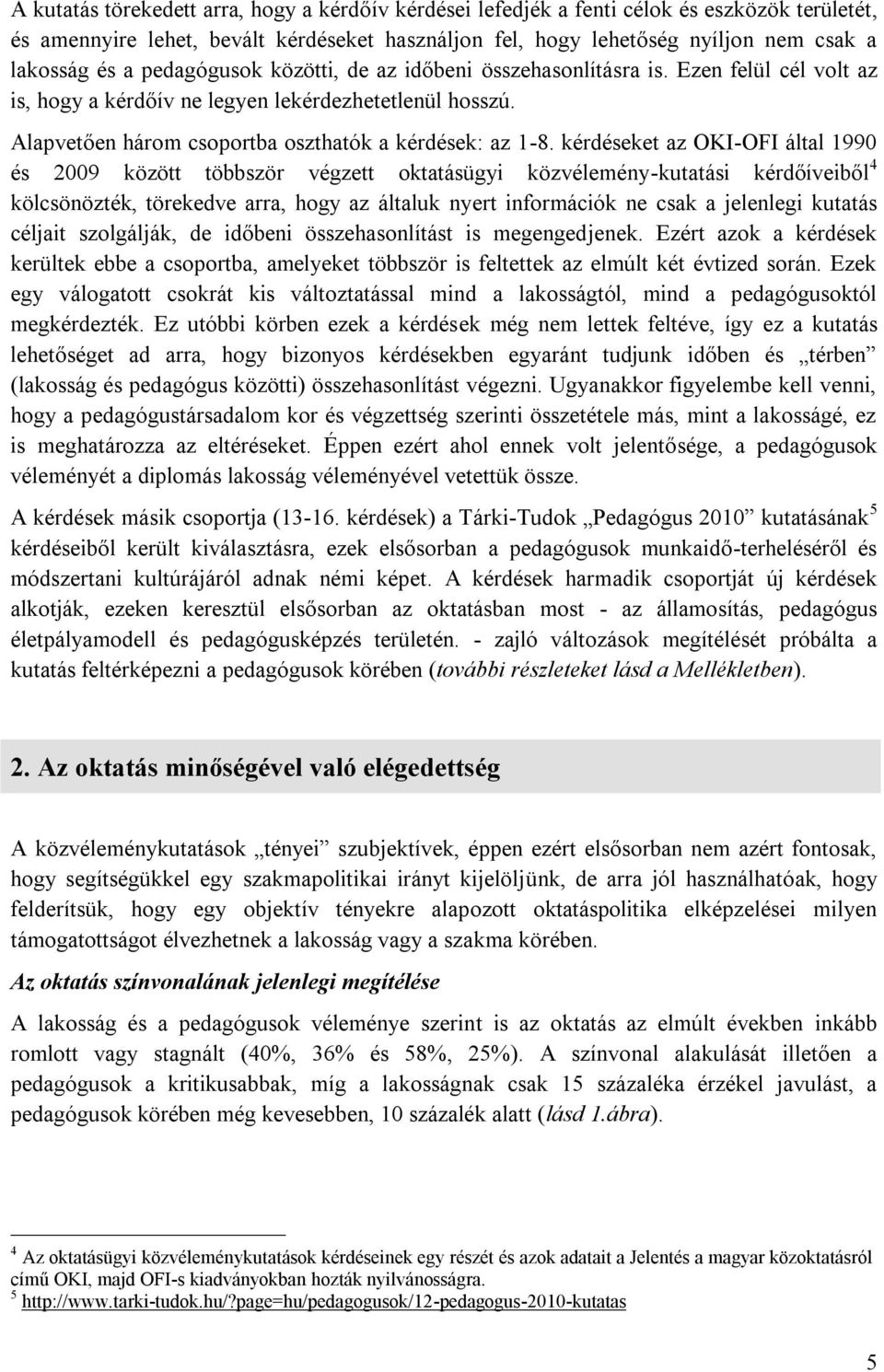 kérdéseket az OKI-OFI által 1990 és 2009 között többször végzett oktatásügyi közvélemény-kutatási kérdőíveiből 4 kölcsönözték, törekedve arra, hogy az általuk nyert információk ne csak a jelenlegi