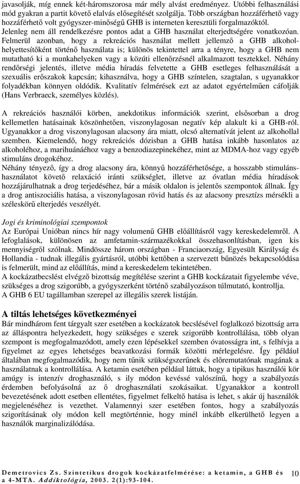 Felmerül azonban, hogy a rekreációs használat mellett jellemz a GHB alkoholhelyettesítként történ használata is; különös tekintettel arra a tényre, hogy a GHB nem mutatható ki a munkahelyeken vagy a