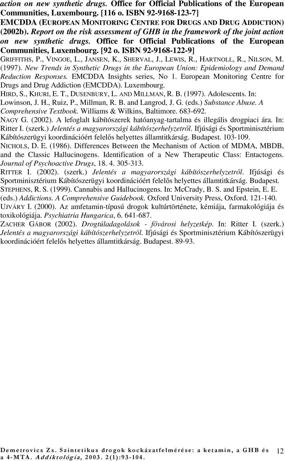 Office for Official Publications of the European Communities, Luxembourg. [92 o. ISBN 92-9168-122-9] GRIFFITHS, P., VINGOE, L., JANSEN, K., SHERVAL, J., LEWIS, R., HARTNOLL, R., NILSON, M. (1997).