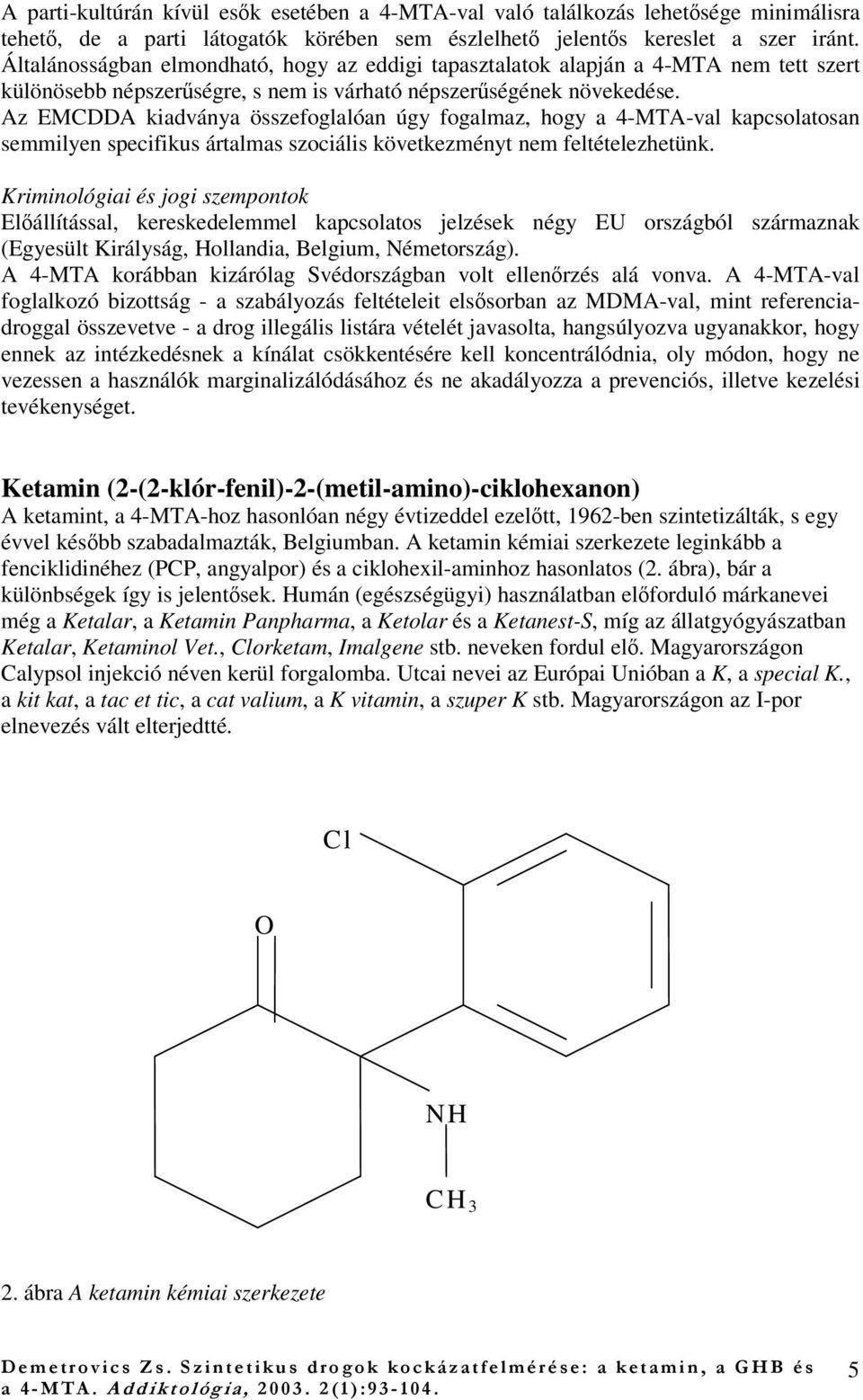 Az EMCDDA kiadványa összefoglalóan úgy fogalmaz, hogy a 4-MTA-val kapcsolatosan semmilyen specifikus ártalmas szociális következményt nem feltételezhetünk.