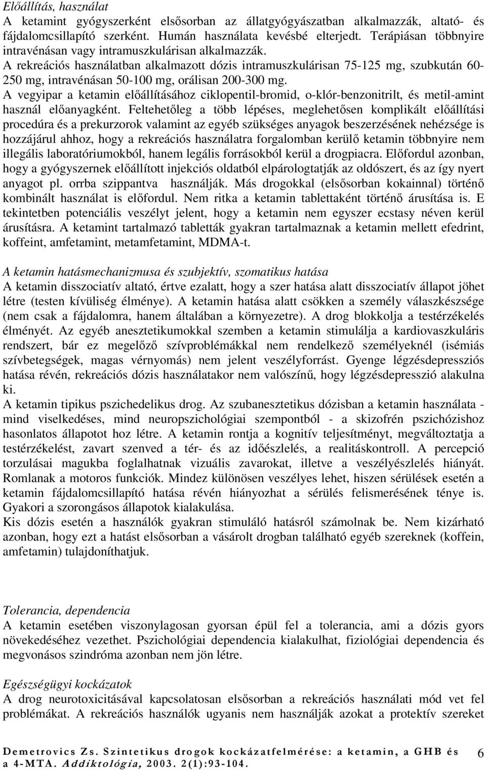 A rekreációs használatban alkalmazott dózis intramuszkulárisan 75-125 mg, szubkután 60-250 mg, intravénásan 50-100 mg, orálisan 200-300 mg.