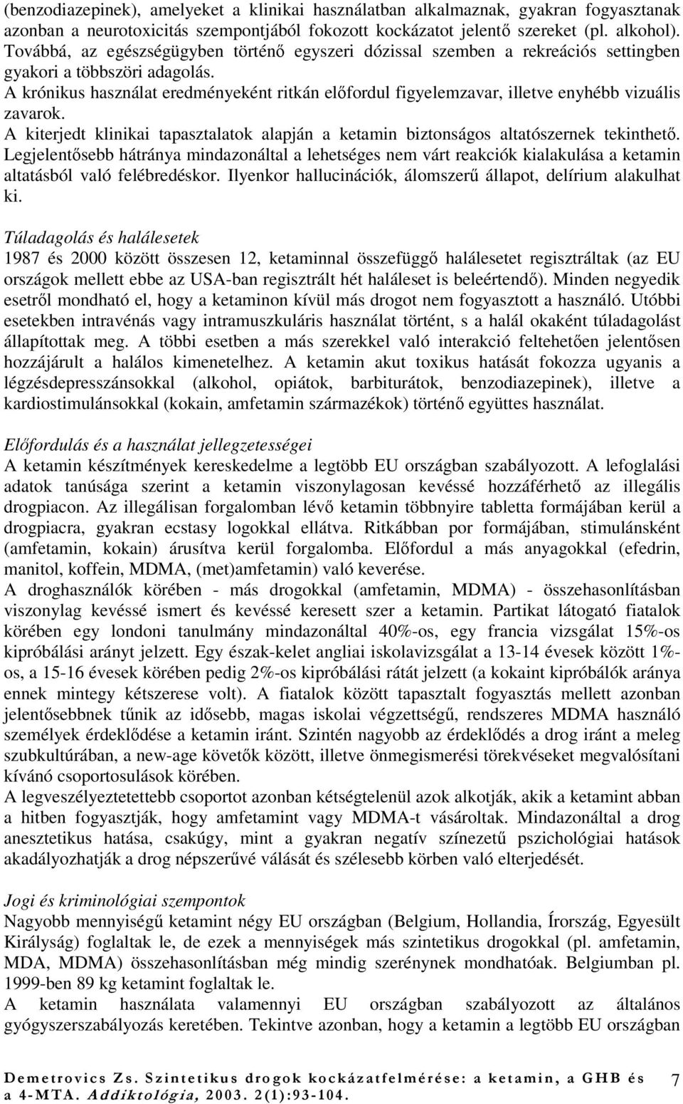 A krónikus használat eredményeként ritkán elfordul figyelemzavar, illetve enyhébb vizuális zavarok. A kiterjedt klinikai tapasztalatok alapján a ketamin biztonságos altatószernek tekinthet.