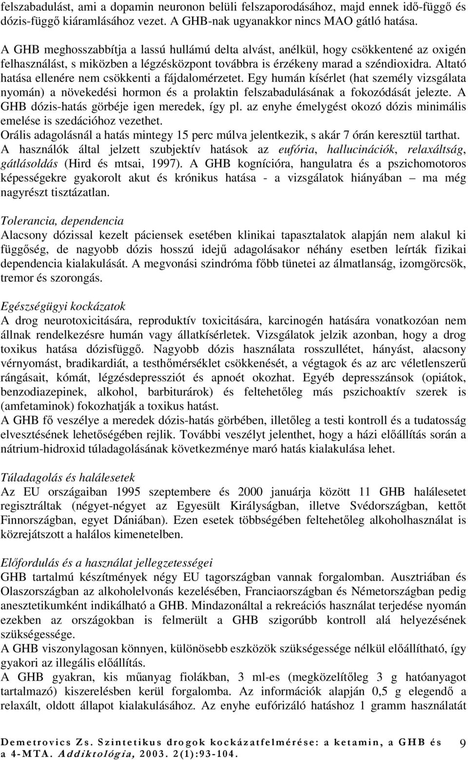 Altató hatása ellenére nem csökkenti a fájdalomérzetet. Egy humán kísérlet (hat személy vizsgálata nyomán) a növekedési hormon és a prolaktin felszabadulásának a fokozódását jelezte.