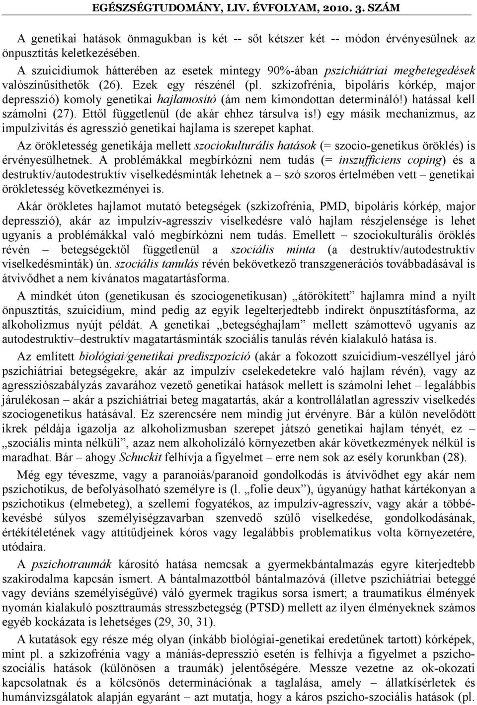 szkizofrénia, bipoláris kórkép, major depresszió) komoly genetikai hajlamosító (ám nem kimondottan determináló!) hatással kell számolni (27). Ettől függetlenül (de akár ehhez társulva is!