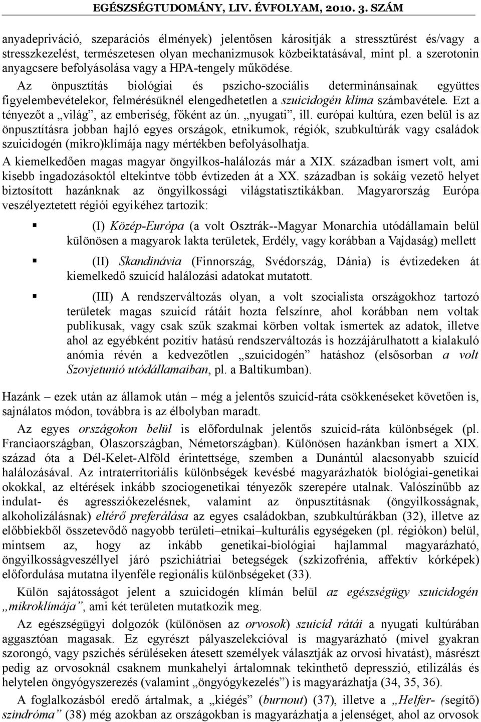 Az önpusztítás biológiai és pszicho-szociális determinánsainak együttes figyelembevételekor, felmérésüknél elengedhetetlen a szuicidogén klíma számbavétele.