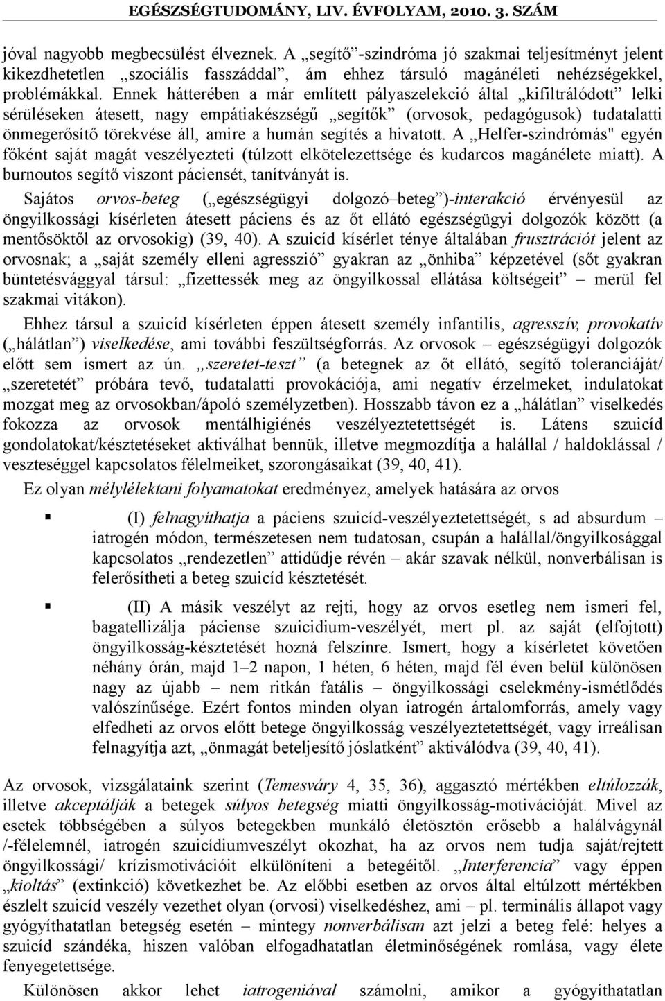 humán segítés a hivatott. A Helfer-szindrómás" egyén főként saját magát veszélyezteti (túlzott elkötelezettsége és kudarcos magánélete miatt). A burnoutos segítő viszont páciensét, tanítványát is.