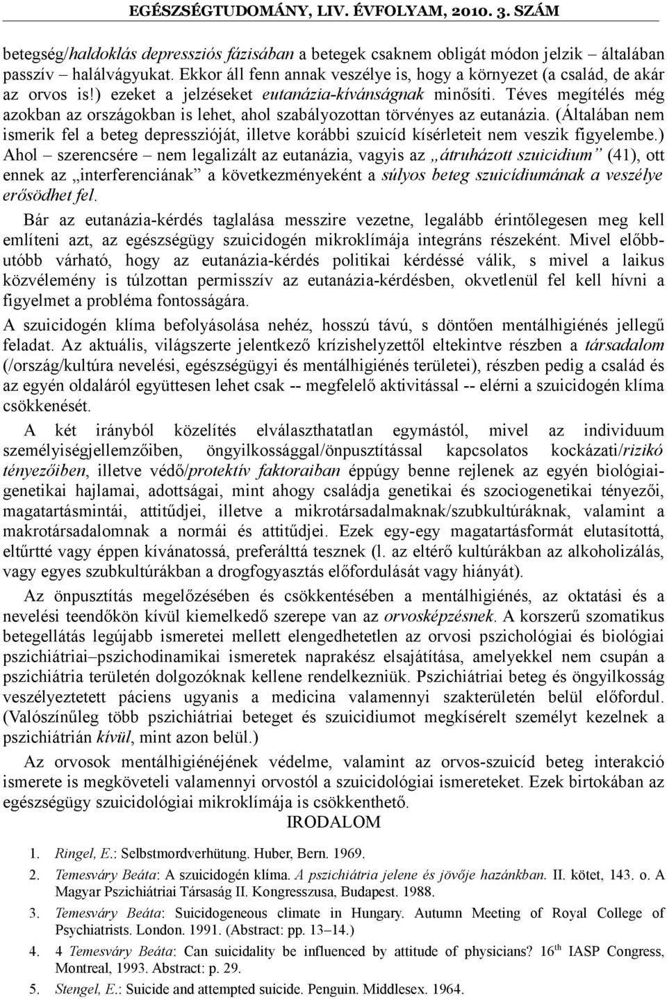 (Általában nem ismerik fel a beteg depresszióját, illetve korábbi szuicíd kísérleteit nem veszik figyelembe.