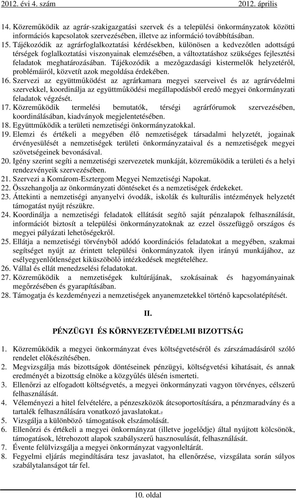 Tájékozódik a mezőgazdasági kistermelők helyzetéről, problémáiról, közvetít azok megoldása érdekében. 16.