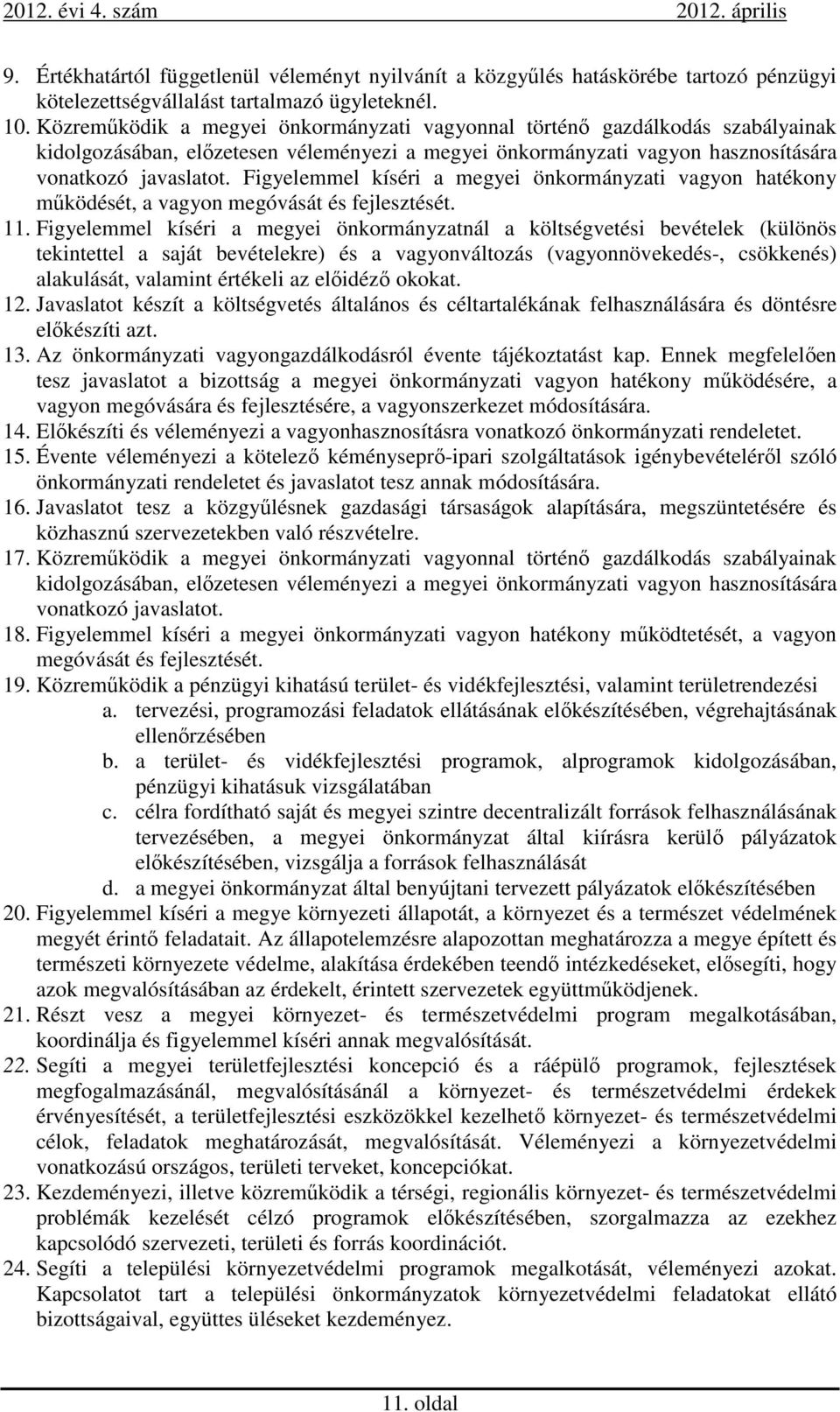 Figyelemmel kíséri a megyei önkormányzati vagyon hatékony működését, a vagyon megóvását és fejlesztését. 11.