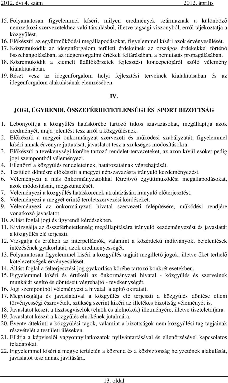 Közreműködik az idegenforgalom területi érdekeinek az országos érdekekkel történő összehangolásában, az idegenforgalmi értékek feltárásában, a bemutatás propagálásában. 18.