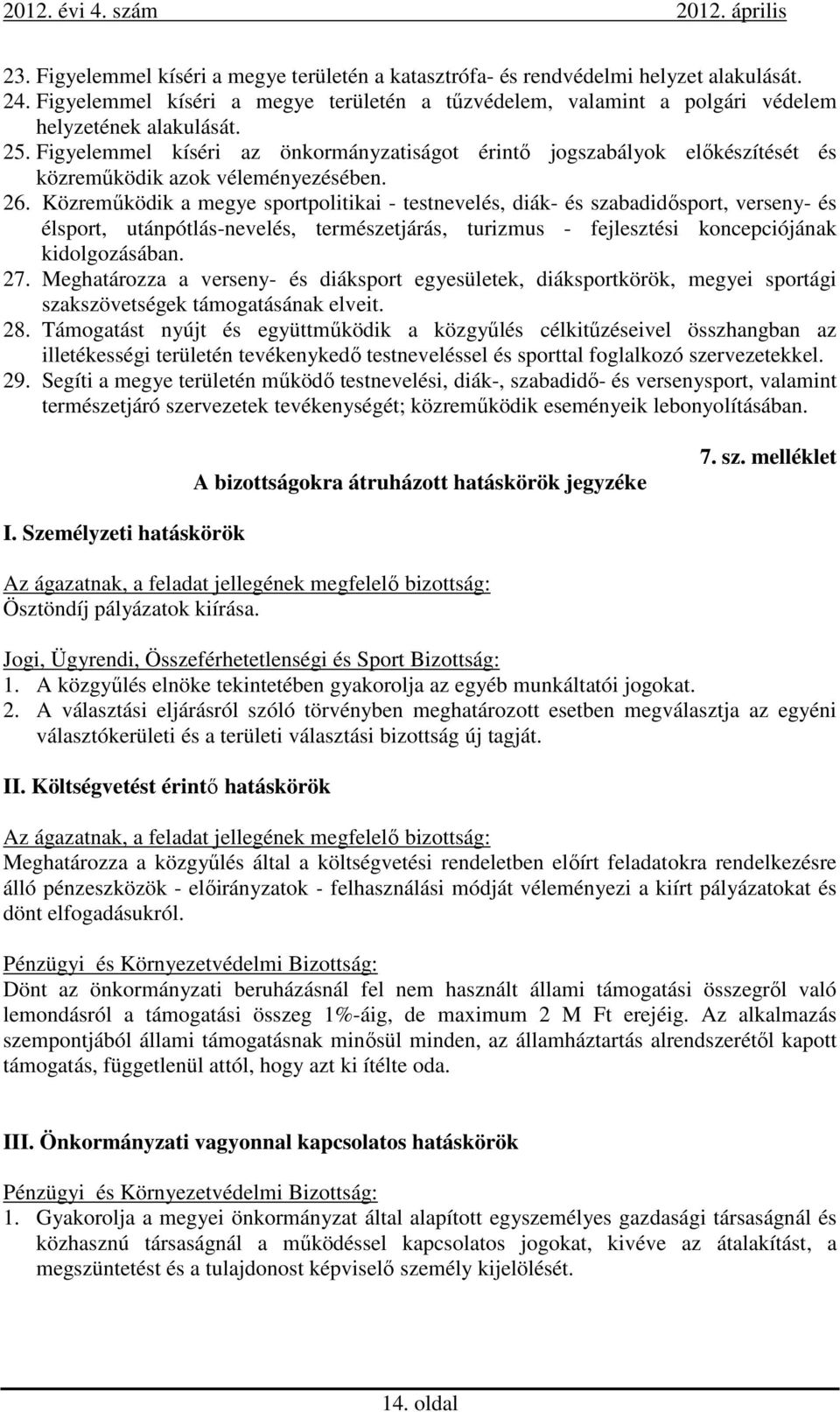 Közreműködik a megye sportpolitikai - testnevelés, diák- és szabadidősport, verseny- és élsport, utánpótlás-nevelés, természetjárás, turizmus - fejlesztési koncepciójának kidolgozásában. 27.