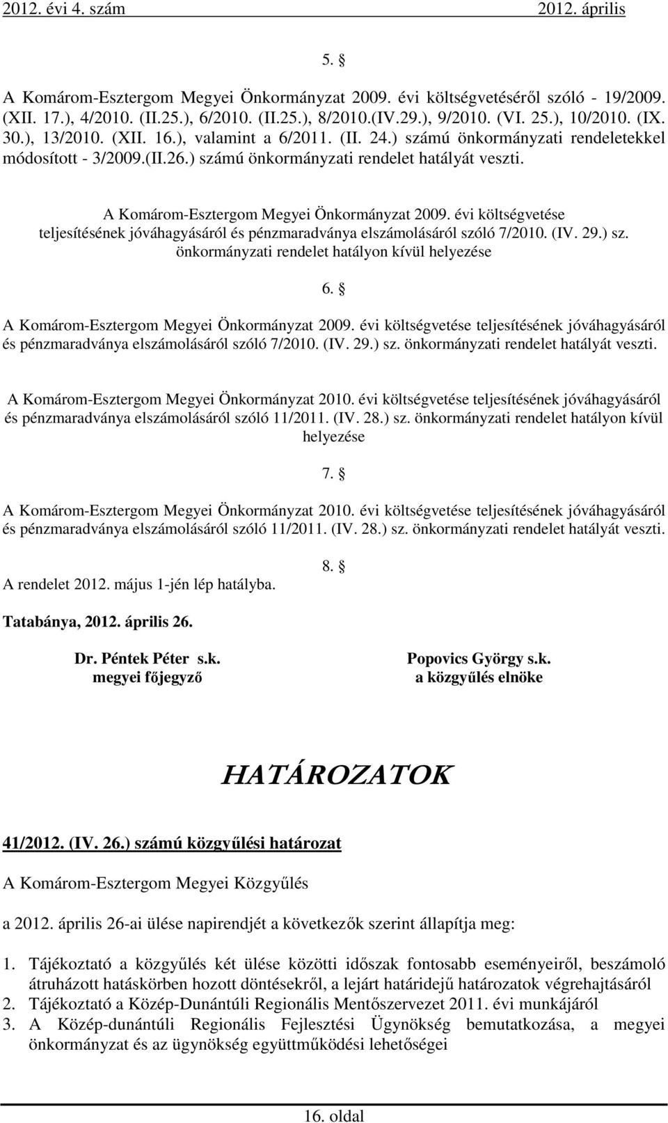 évi költségvetése teljesítésének jóváhagyásáról és pénzmaradványa elszámolásáról szóló 7/2010. (IV. 29.) sz. önkormányzati rendelet hatályon kívül helyezése 6.