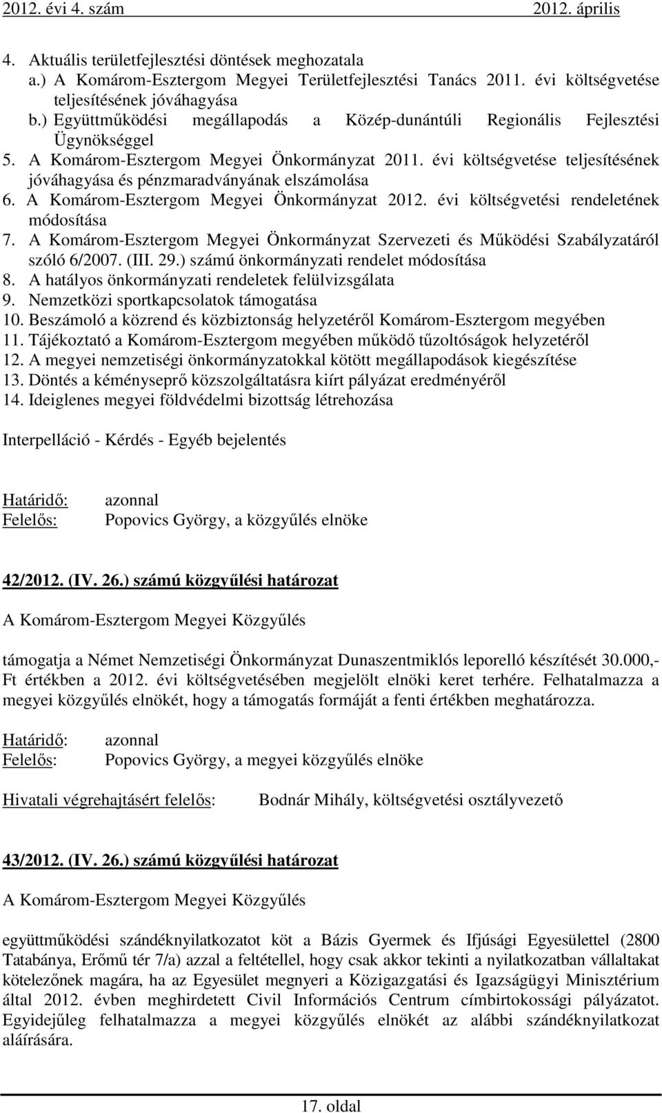 évi költségvetése teljesítésének jóváhagyása és pénzmaradványának elszámolása 6. A Komárom-Esztergom Megyei Önkormányzat 2012. évi költségvetési rendeletének módosítása 7.