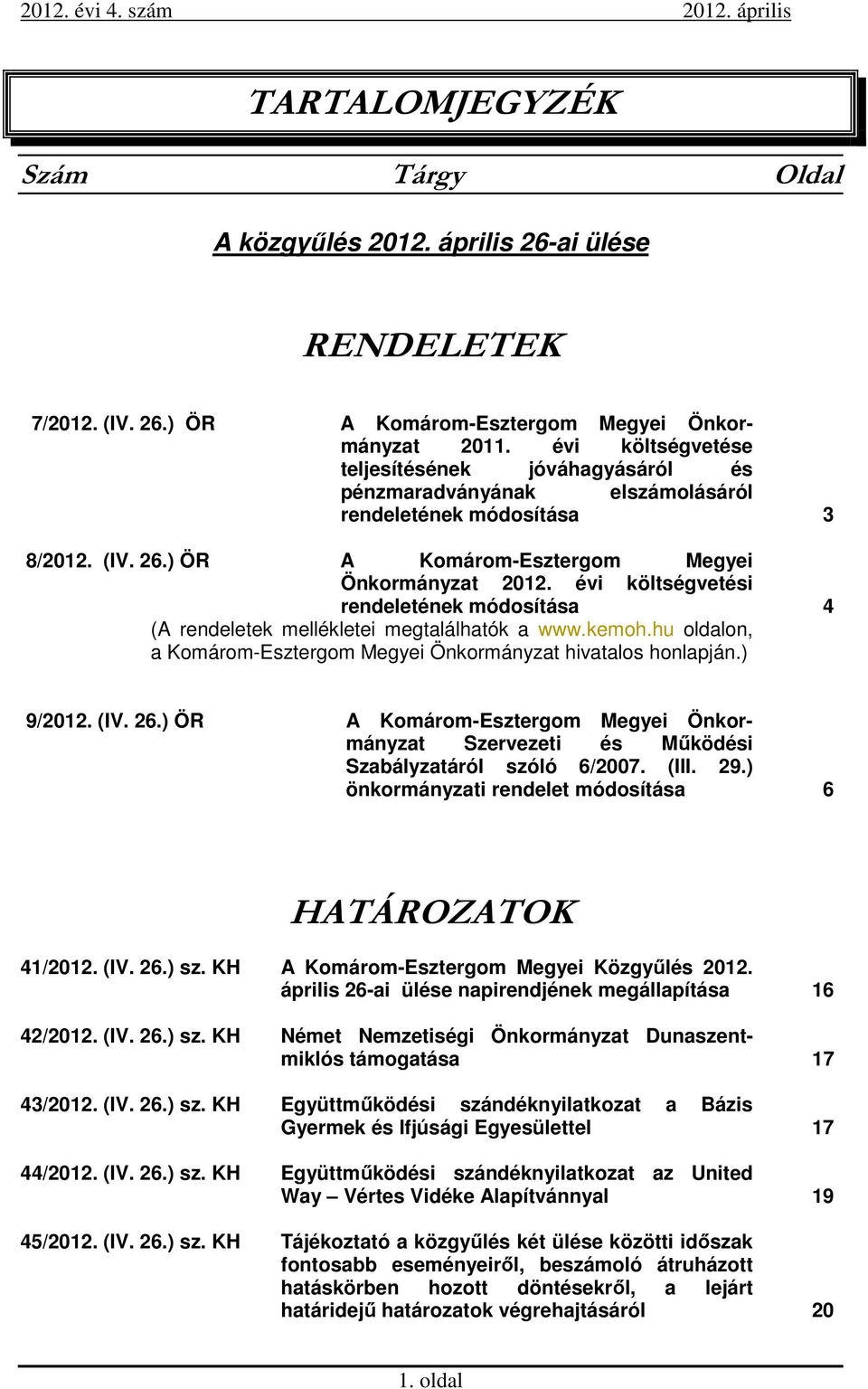 évi költségvetési rendeletének módosítása 4 (A rendeletek mellékletei megtalálhatók a www.kemoh.hu oldalon, a Komárom-Esztergom Megyei Önkormányzat hivatalos honlapján.) 9/2012. (IV. 26.