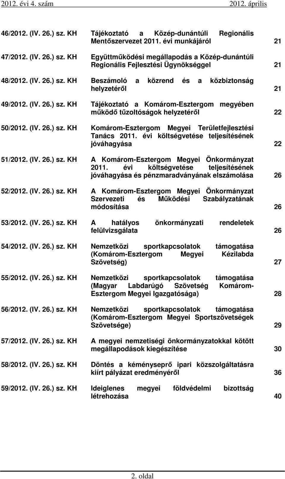 évi költségvetése teljesítésének jóváhagyása 22 51/2012. (IV. 26.) sz. KH A Komárom-Esztergom Megyei Önkormányzat 2011.