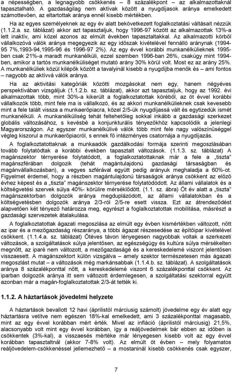 Ha az egyes személyeknek az egy év alatt bekövetkezett foglalkoztatási váltásait nézzük (1.1.2.a. sz. táblázat) akkor azt tapasztaljuk, hogy 1996-97 között az alkalmazottak 13%-a lett inaktív, ami közel azonos az elmúlt években tapasztaltakkal.