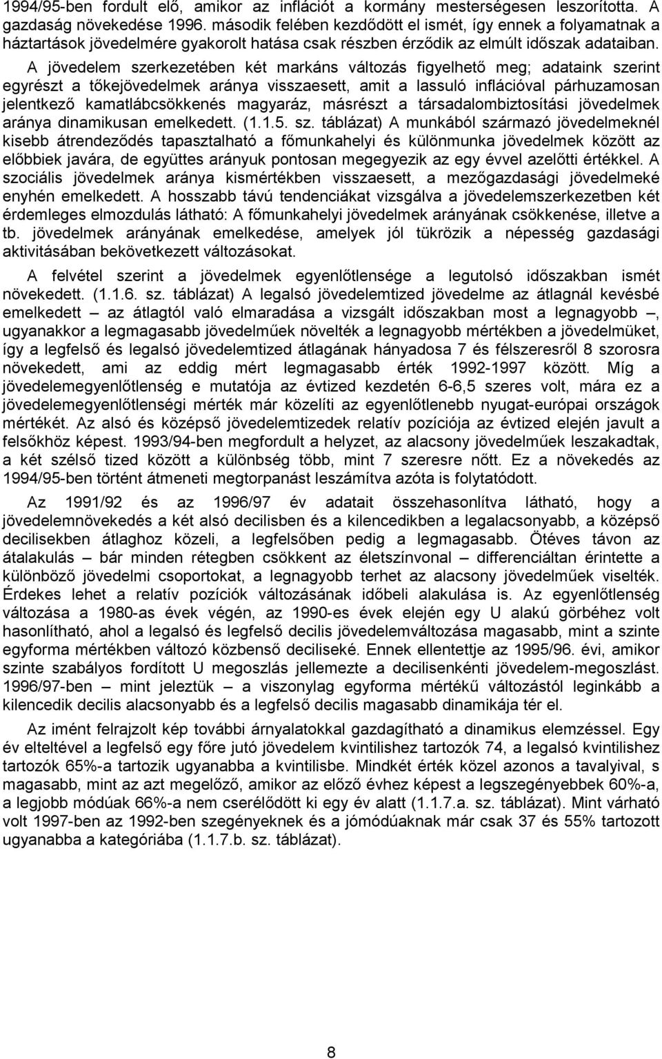 A jövedelem szerkezetében két markáns változás figyelhető meg; adataink szerint egyrészt a tőkejövedelmek aránya visszaesett, amit a lassuló inflációval párhuzamosan jelentkező kamatlábcsökkenés