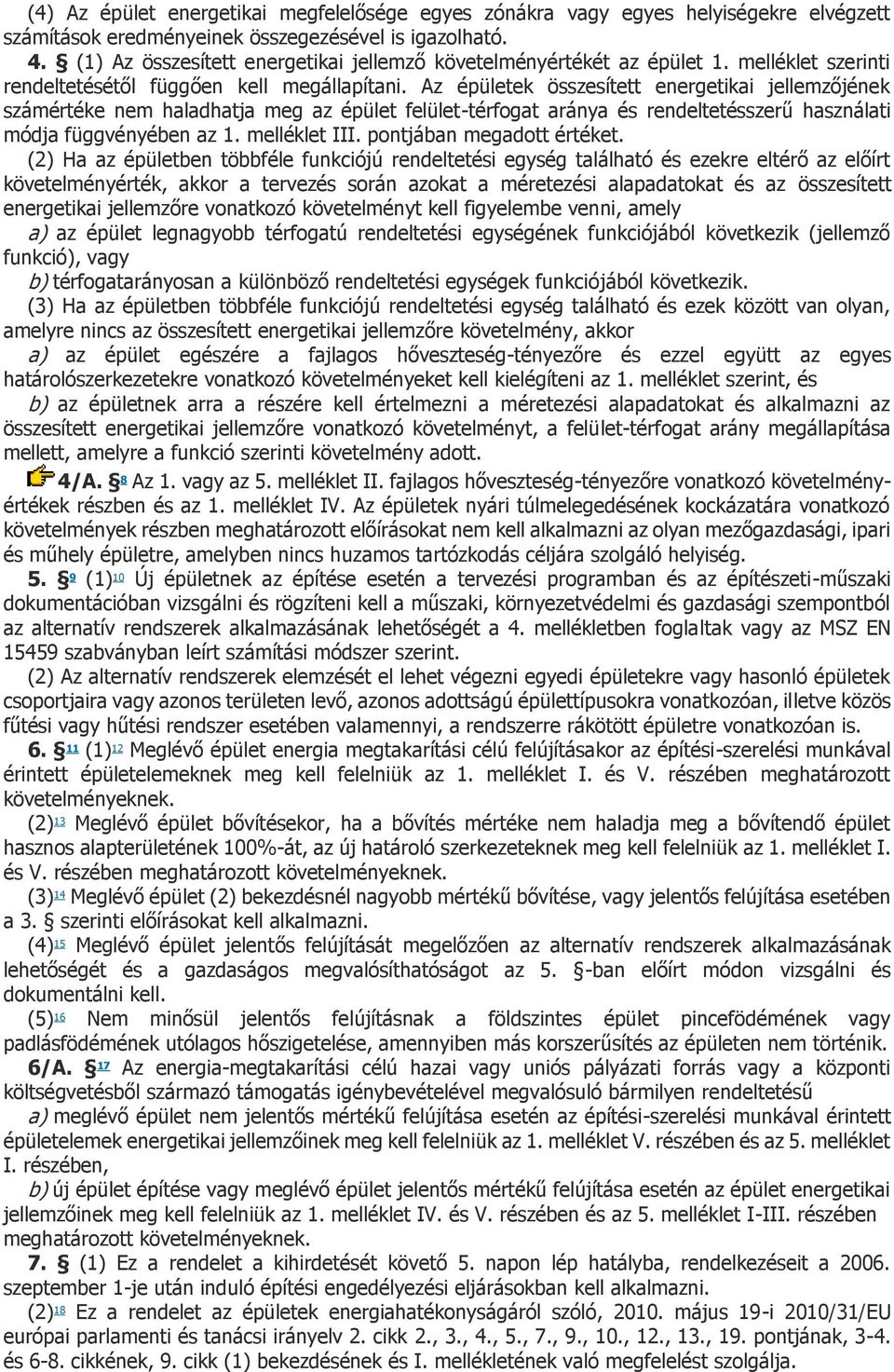 Az épületek összesített energetikai jellemzőjének számértéke nem haladhatja meg az épület felület-térfogat aránya és rendeltetésszerű használati módja függvényében az 1. melléklet III.