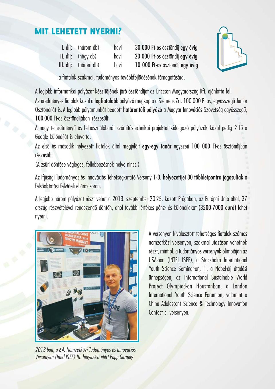A legjobb informatikai pályázat készítőjének járó ösztöndíjat az Ericsson Magyarország Kft. ajánlotta fel. Az eredményes fiatalok közül a legfiatalabb pályázó megkapta a Siemens Zrt.