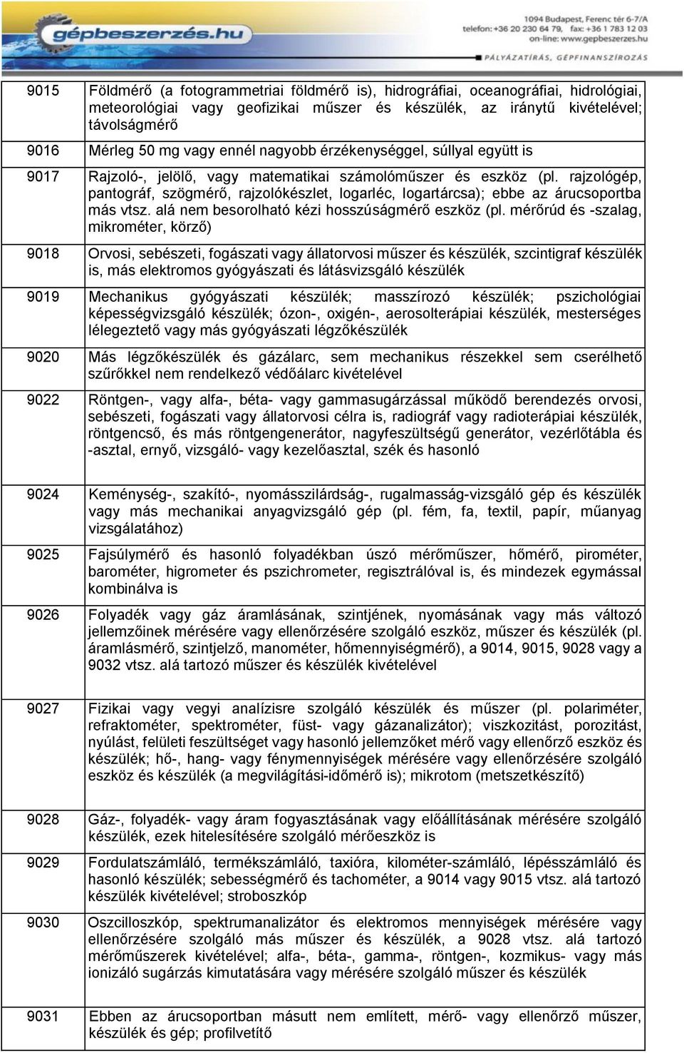 rajzológép, pantográf, szögmérő, rajzolókészlet, logarléc, logartárcsa); ebbe az árucsoportba más vtsz. alá nem besorolható kézi hosszúságmérő eszköz (pl.