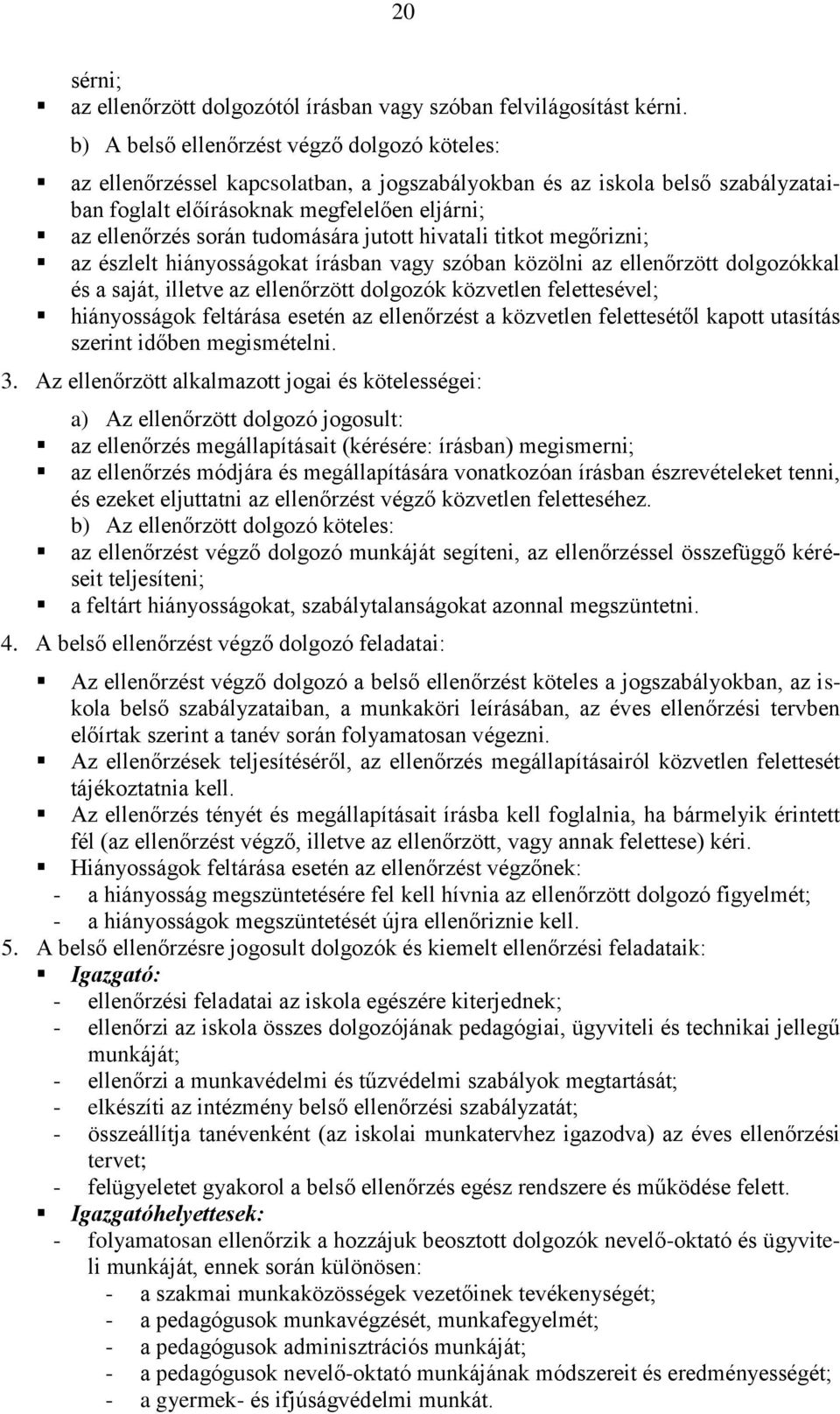 tudomására jutott hivatali titkot megőrizni; az észlelt hiányosságokat írásban vagy szóban közölni az ellenőrzött dolgozókkal és a saját, illetve az ellenőrzött dolgozók közvetlen felettesével;