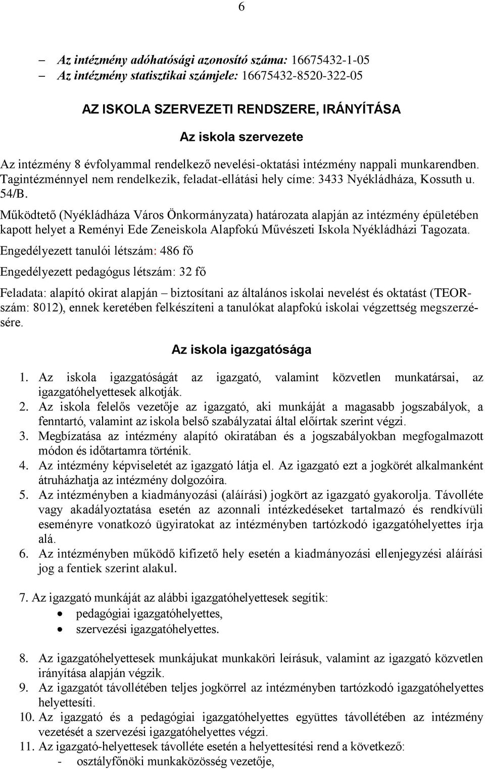 Működtető (Nyékládháza Város Önkormányzata) határozata alapján az intézmény épületében kapott helyet a Reményi Ede Zeneiskola Alapfokú Művészeti Iskola Nyékládházi Tagozata.