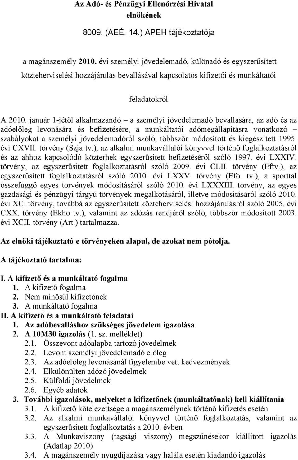 január 1-jétől alkalmazandó a személyi jövedelemadó bevallására, az adó és az adóelőleg levonására és befizetésére, a munkáltatói adómegállapításra vonatkozó szabályokat a személyi jövedelemadóról