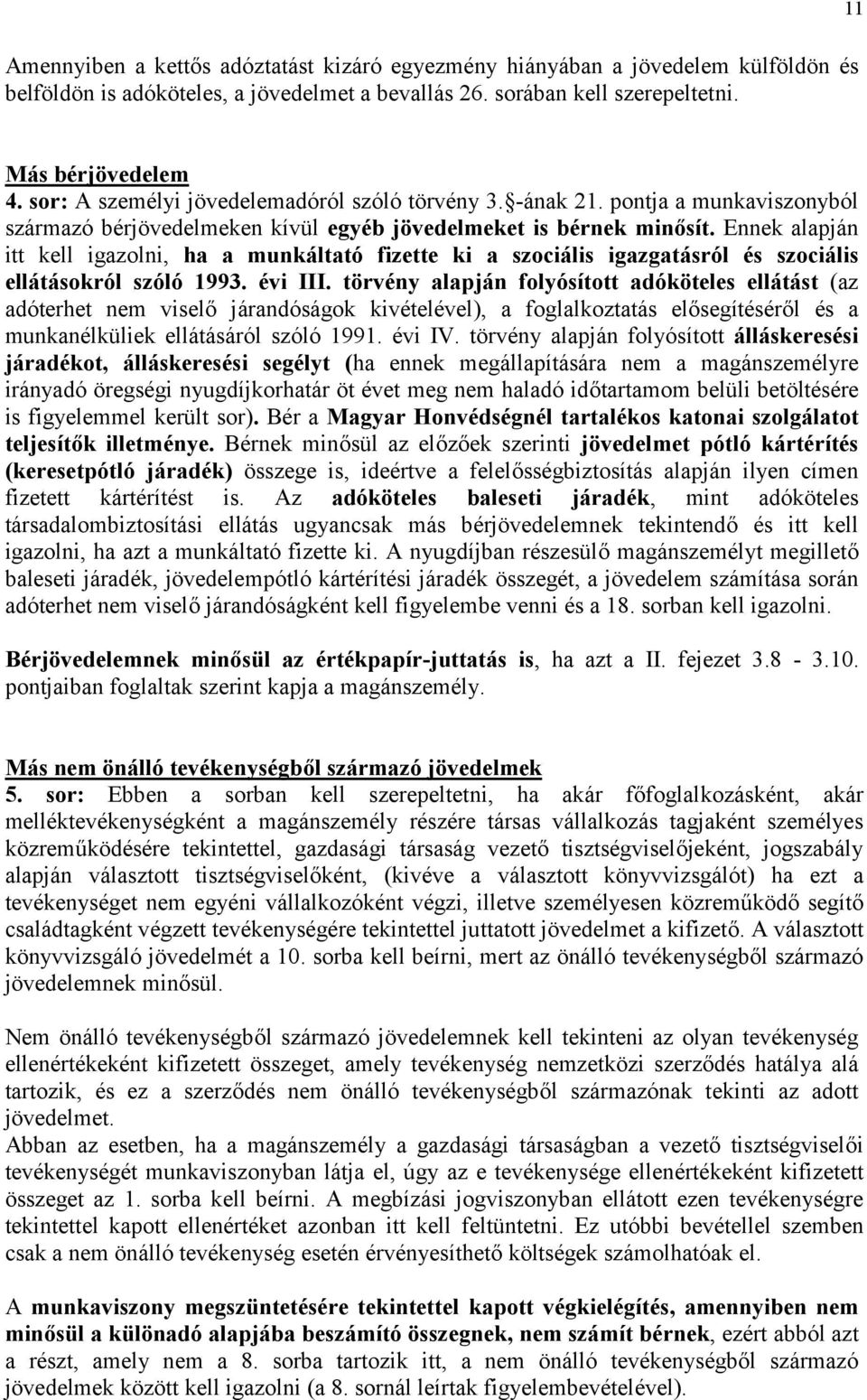 Ennek alapján itt kell igazolni, ha a munkáltató fizette ki a szociális igazgatásról és szociális ellátásokról szóló 1993. évi III.