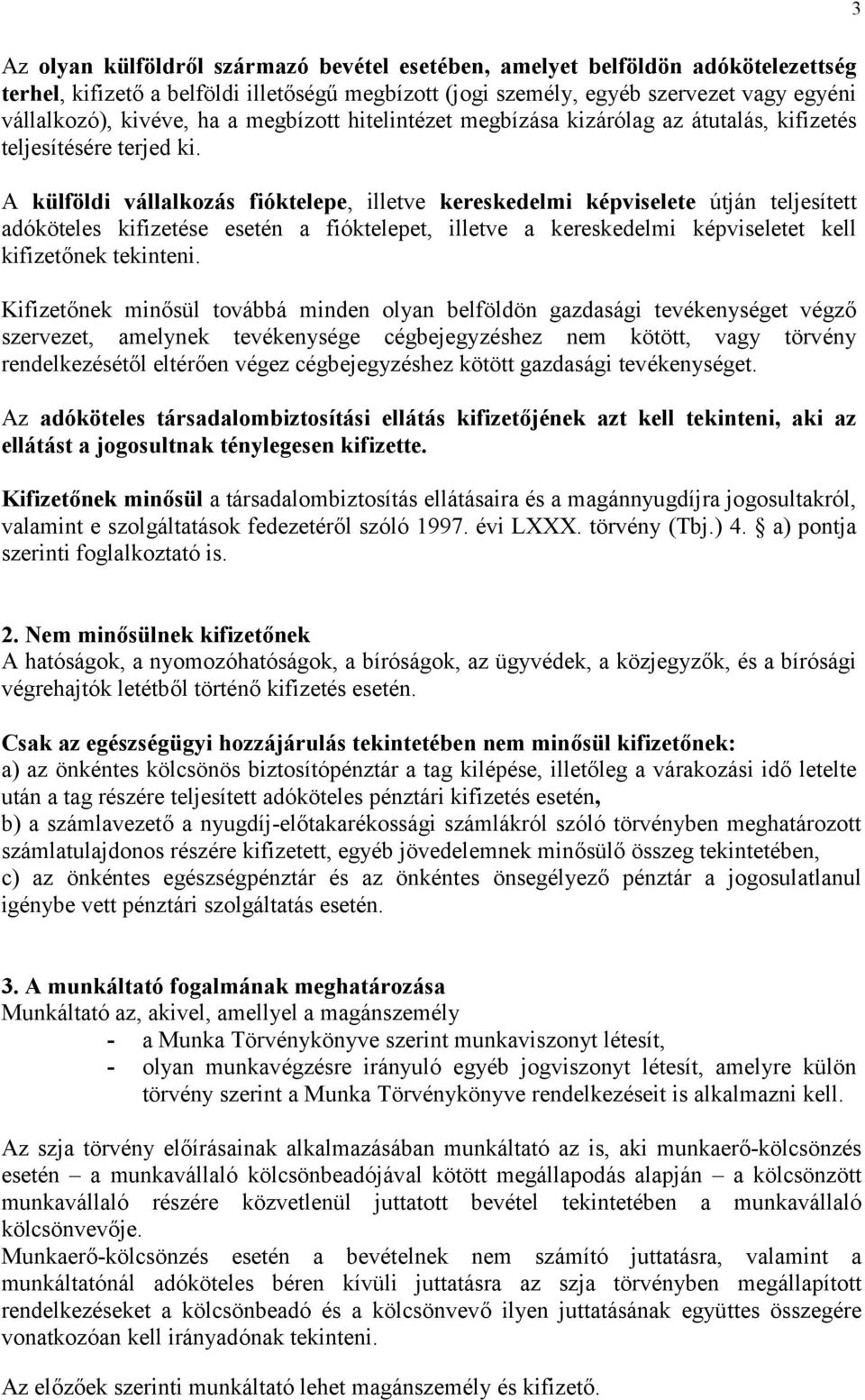 A külföldi vállalkozás fióktelepe, illetve kereskedelmi képviselete útján teljesített adóköteles kifizetése esetén a fióktelepet, illetve a kereskedelmi képviseletet kell kifizetőnek tekinteni.