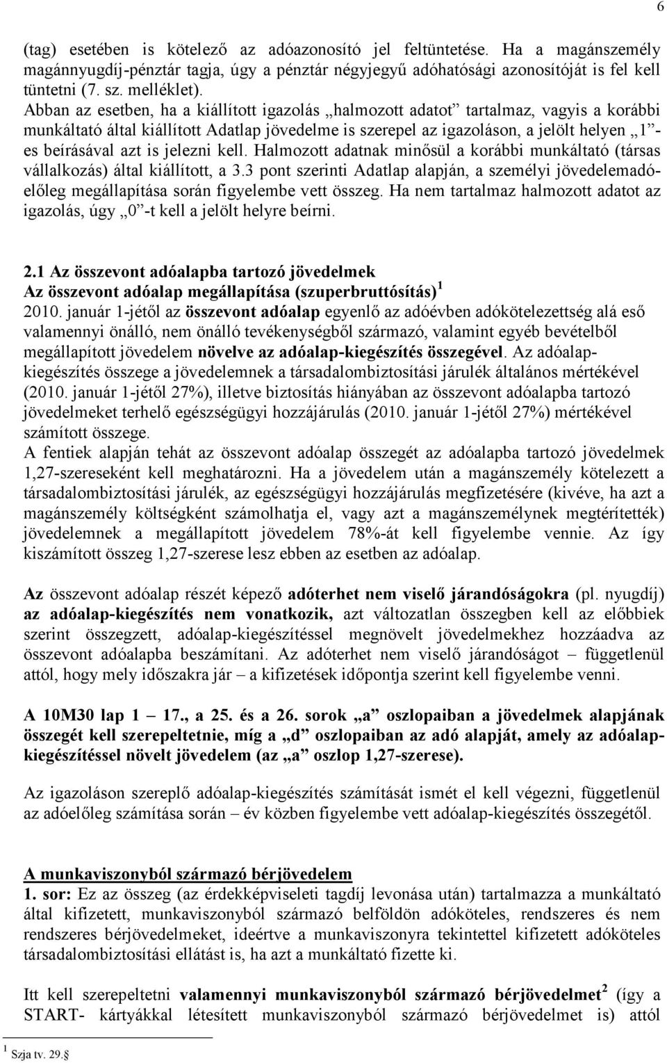 is jelezni kell. Halmozott adatnak minősül a korábbi munkáltató (társas vállalkozás) által kiállított, a 3.