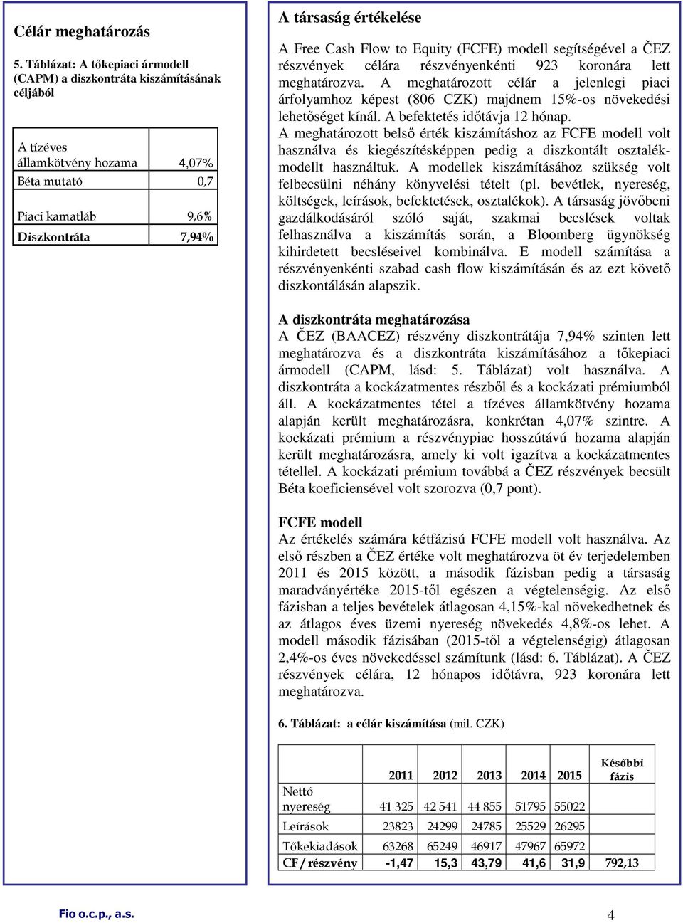 Cash Flow to Equity (FCFE) modell segítségével a ČEZ részvények célára részvényenkénti 923 koronára lett meghatározva.