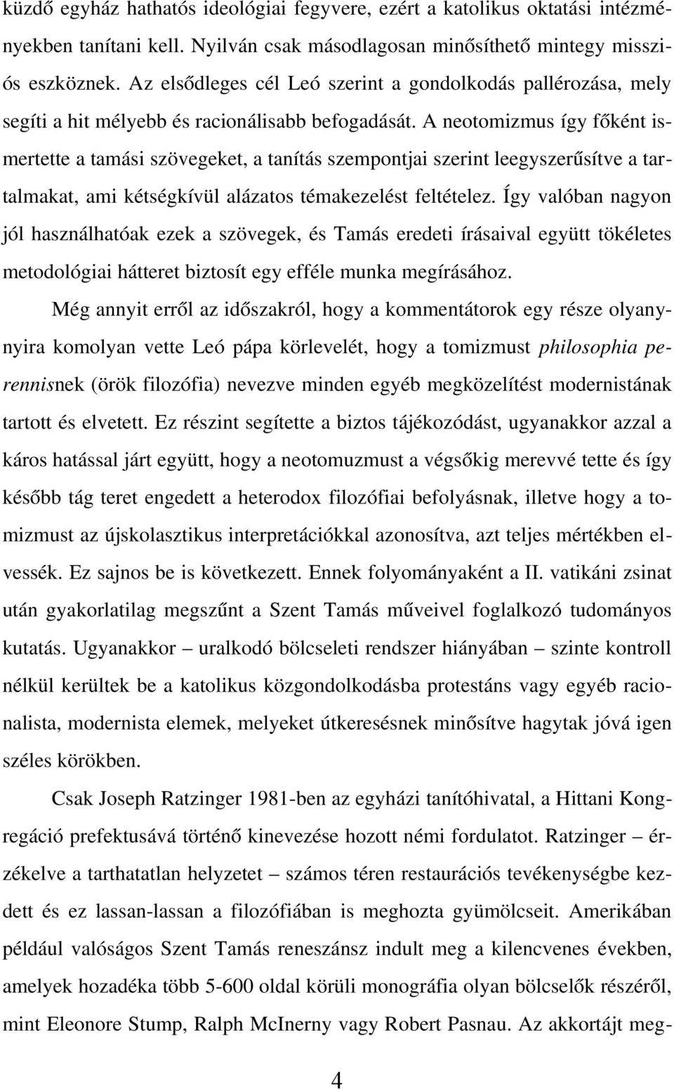 A neotomizmus így főként ismertette a tamási szövegeket, a tanítás szempontjai szerint leegyszerűsítve a tartalmakat, ami kétségkívül alázatos témakezelést feltételez.