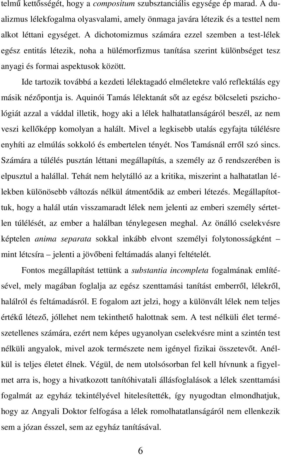 Ide tartozik továbbá a kezdeti lélektagadó elméletekre való reflektálás egy másik nézőpontja is.