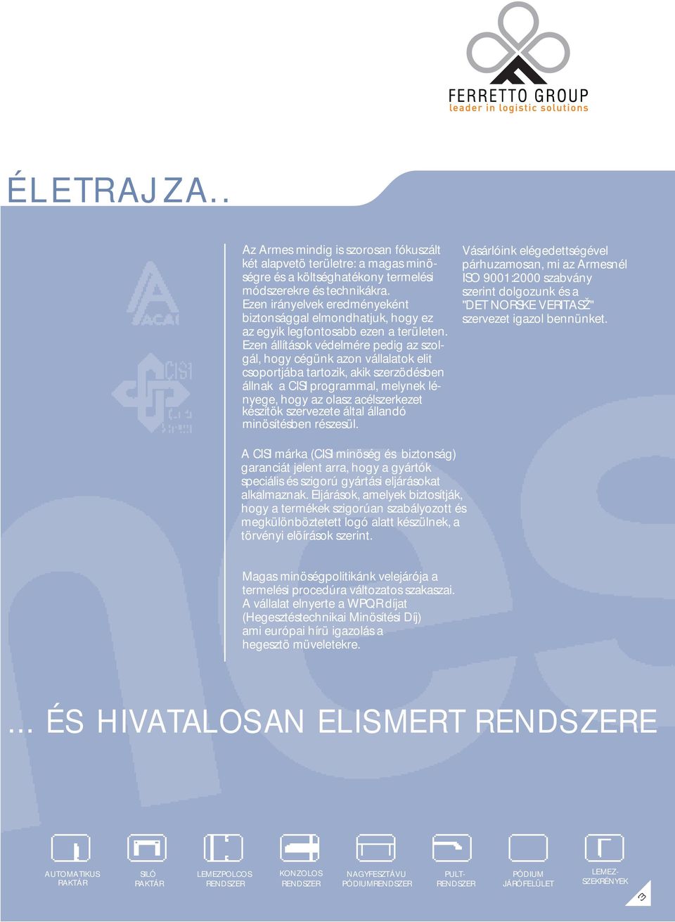 Ezen állítások védelmére pedig az szolgál, hogy cégünk azon vállalatok elit csoportjába tartozik, akik szerzödésben állnak a CISI programmal, melynek lényege, hogy az olasz acélszerkezet készítök